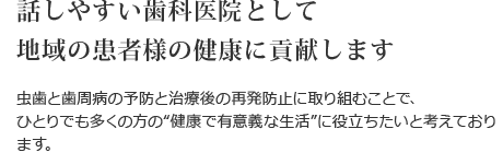 話しやすい歯科医院として地域の患者様の健康に貢献します