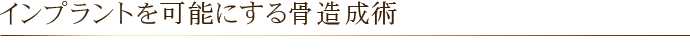 インプラントを可能にする骨造成術