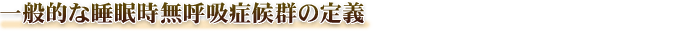 一般的な睡眠時無呼吸症候群の定義